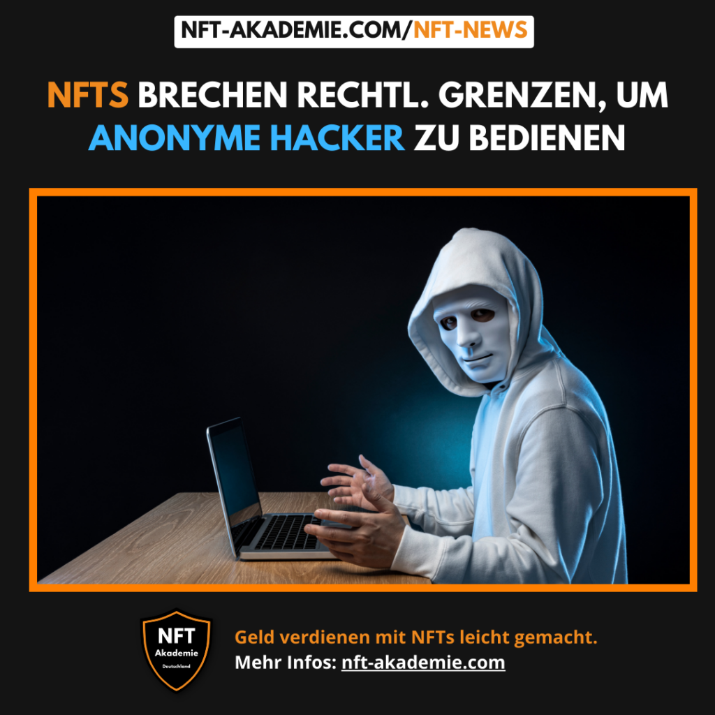 NFTs brechen rechtl. Grenzen, um anonyme Hacker zu bedienen